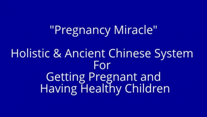 Pregnancy Miracle | Holistic & Ancient Chinese system for getting pregnant & having healthy children