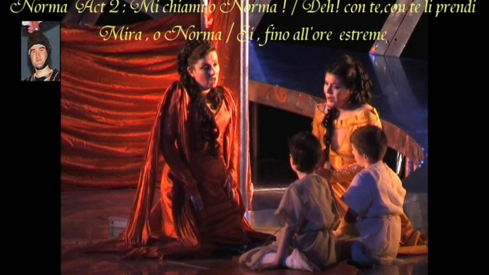 Norma Act 2 : Mi chiami, o Norma!  / Deh! con te,con te li prendi / Mira, o Norma / Si,fino all'ore estreme