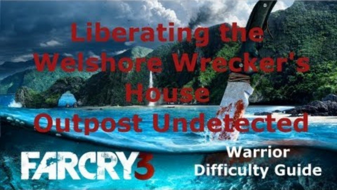 Far Cry 3 Warrior Guide: Liberate Welshore Wrecker's House Outpost Undetected