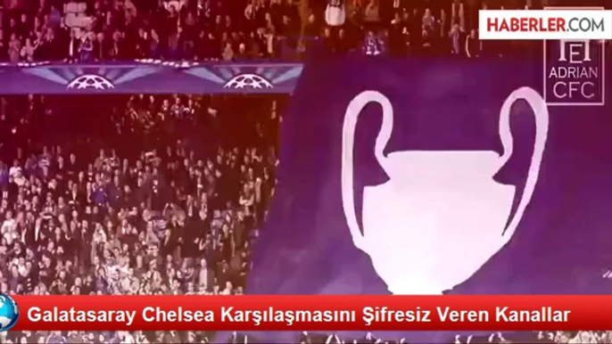 Galatasaray Chelsea Karşılaşmasını Şifresiz Nasıl İzlersiniz? Galatasaray Chelsea Şifresiz Veren Kanallar (Canlı Maç izle)