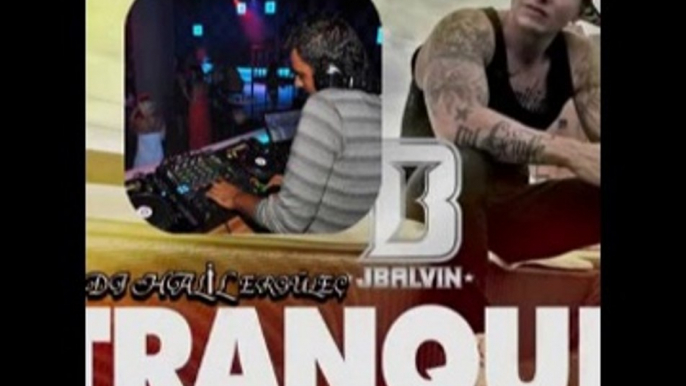 J Balvin - Tranquila Dj Halil Ergüleç