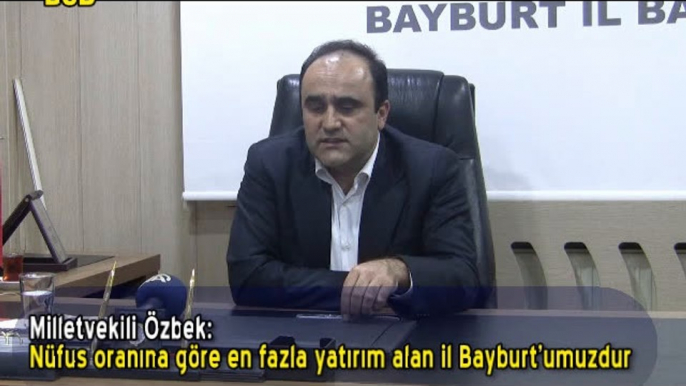 Mv.Özbek- Nüfus oranına göre en fazla yatırım alan il Bayburt'umuzdur