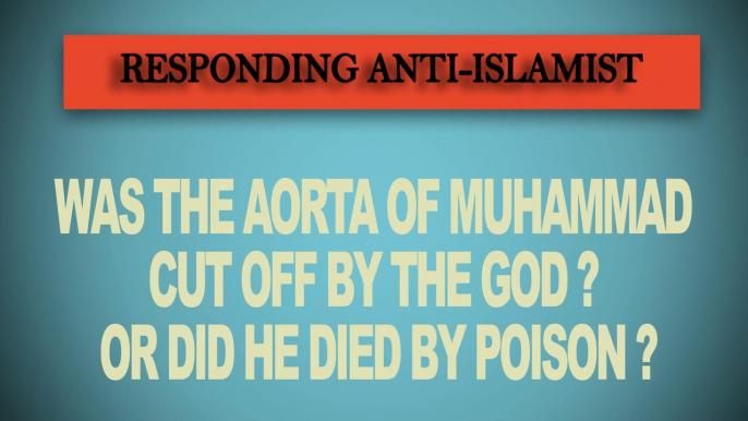 RESPONDING ANTI-ISLAMIST: WAS THE AORTA OF MUHAMMAD CUT OFF BY THE GOD, OR DID HE DIED BY POISON ? HD