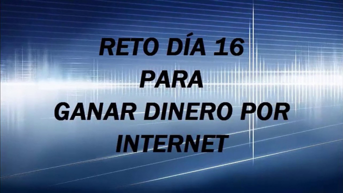 Reto Día 16 para Ganar Dinero por Internet