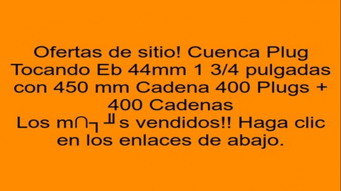 Cuenca Plug Tocando Eb 44mm 1 3/4 pulgadas con 450 mm Cadena 400 Plugs + 400 Cadenas opiniones