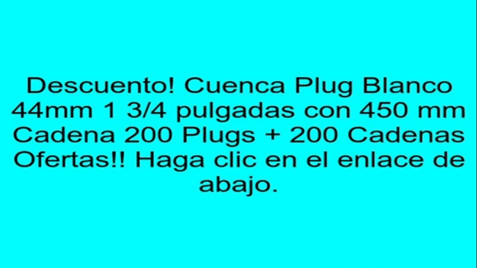 Cuenca Plug Blanco 44mm 1 3/4 pulgadas con 450 mm Cadena 200 Plugs + 200 Cadenas opiniones