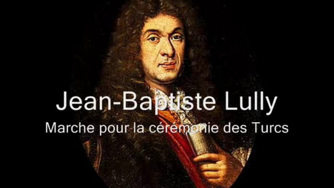 Jean Baptiste Lully (1632-1687) - Marche pour la cérémonie des Turcs