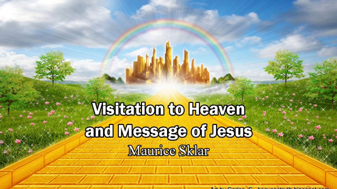 Visitation to Heaven and Message of Jesus (Coming Back Soon) - Maurice Sklar (Heaven Testimony)