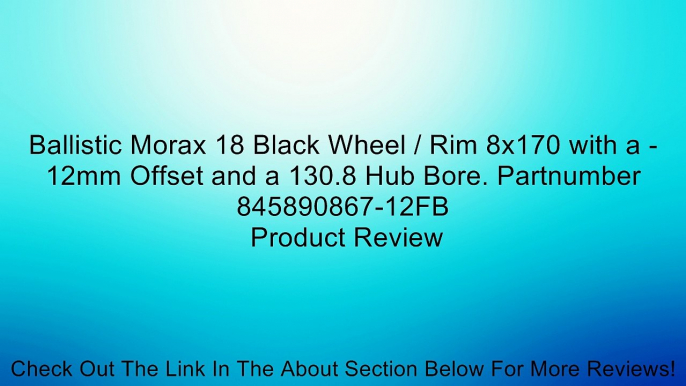 Ballistic Morax 18 Black Wheel / Rim 8x170 with a -12mm Offset and a 130.8 Hub Bore. Partnumber 845890867-12FB Review