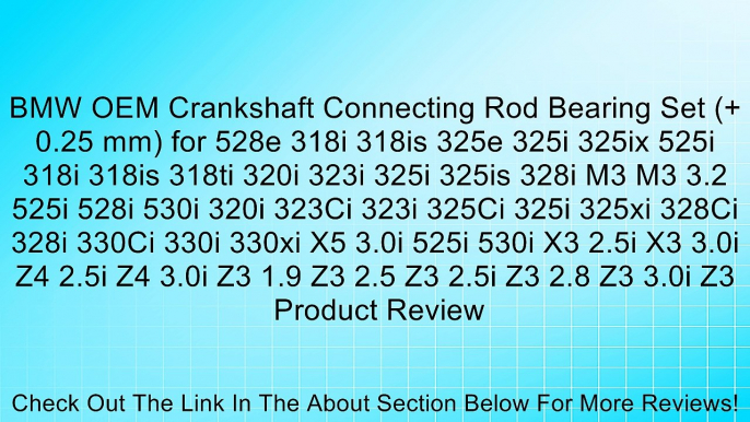 BMW OEM Crankshaft Connecting Rod Bearing Set (+ 0.25 mm) for 528e 318i 318is 325e 325i 325ix 525i 318i 318is 318ti 320i 323i 325i 325is 328i M3 M3 3.2 525i 528i 530i 320i 323Ci 323i 325Ci 325i 325xi 328Ci 328i 330Ci 330i 330xi X5 3.0i 525i 530i X3 2.5i X