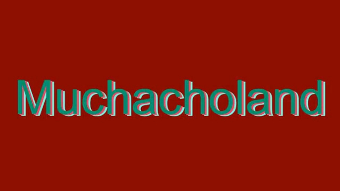 How to Pronounce Muchacholand
