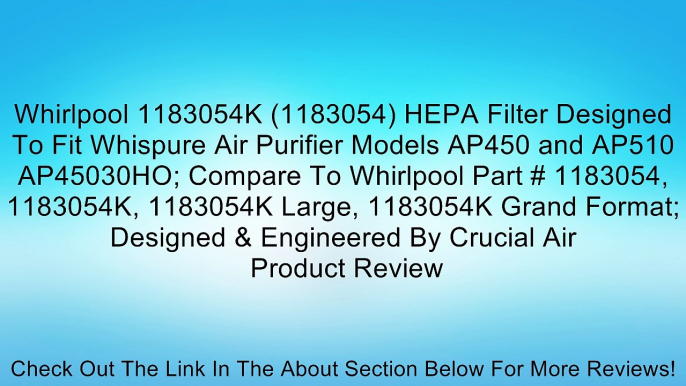 Whirlpool 1183054K (1183054) HEPA Filter Designed To Fit Whispure Air Purifier Models AP450 and AP510 AP45030HO; Compare To Whirlpool Part # 1183054, 1183054K, 1183054K Large, 1183054K Grand Format; Designed & Engineered By Crucial Air Review