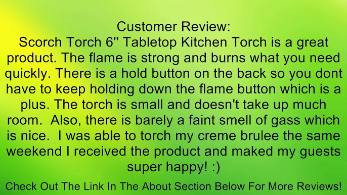 Scorch Torch 6'' Tabletop Kitchen Culinary Torch for Food Searing Brazing Creme Brulee Torching Review