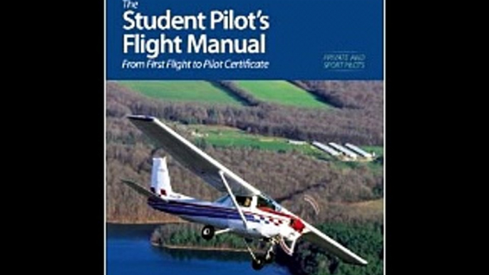 The Student Pilot's Flight Manual: From First Flight to Private Certificate (The Flight Manuals Ser