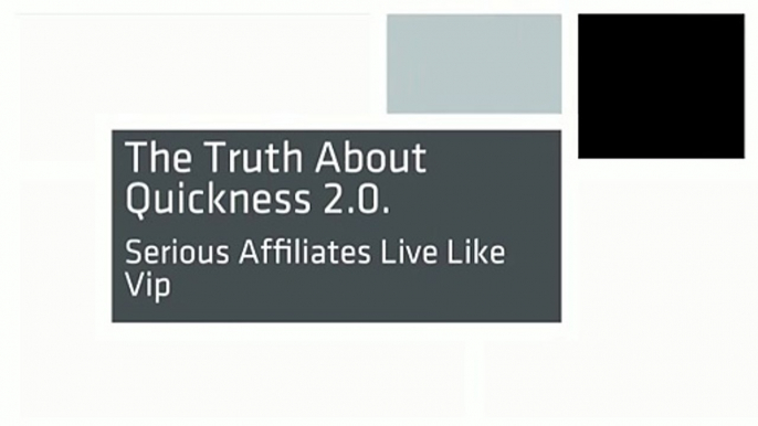 The Truth About Quickness 2.0. Serious Affiliates Live Like Vip