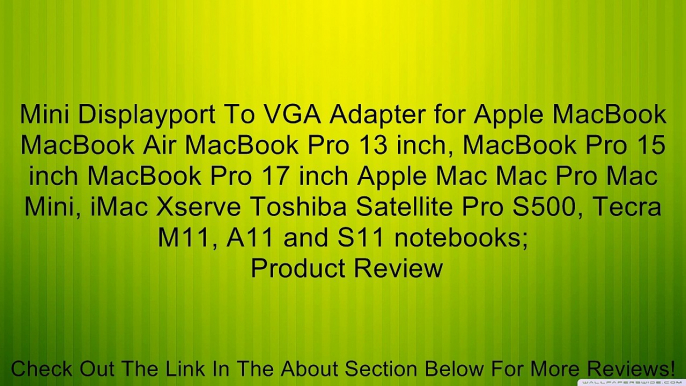 Mini Displayport To VGA Adapter for Apple MacBook MacBook Air MacBook Pro 13 inch, MacBook Pro 15 inch MacBook Pro 17 inch Apple Mac Mac Pro Mac Mini, iMac Xserve Toshiba Satellite Pro S500, Tecra M11, A11 and S11 notebooks; Review