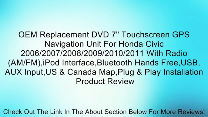 OEM Replacement DVD 7" Touchscreen GPS Navigation Unit For Honda Civic 2006/2007/2008/2009/2010/2011 With Radio (AM/FM),iPod Interface,Bluetooth Hands Free,USB, AUX Input,US & Canada Map,Plug & Play Installation Review