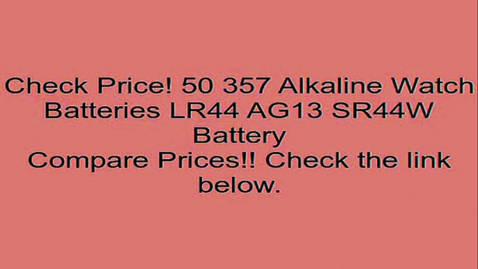 50 357 Alkaline Watch Batteries LR44 AG13 SR44W Battery Review