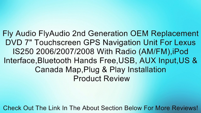 Fly Audio FlyAudio 2nd Generation OEM Replacement DVD 7" Touchscreen GPS Navigation Unit For Lexus IS250 2006/2007/2008 With Radio (AM/FM),iPod Interface,Bluetooth Hands Free,USB, AUX Input,US & Canada Map,Plug & Play Installation Review