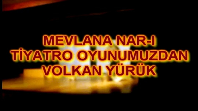 VOLKAN YÜRÜK TİYATRO OYUNLARI ''MEVLANA NAR I ''