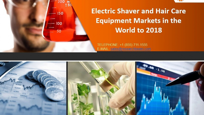 Global Electric Shaver and Hair Care Equipment Market Size, Industry, Share, Growth, Trends, Research, Report, Analysis, Opportunities and Forecast 2018