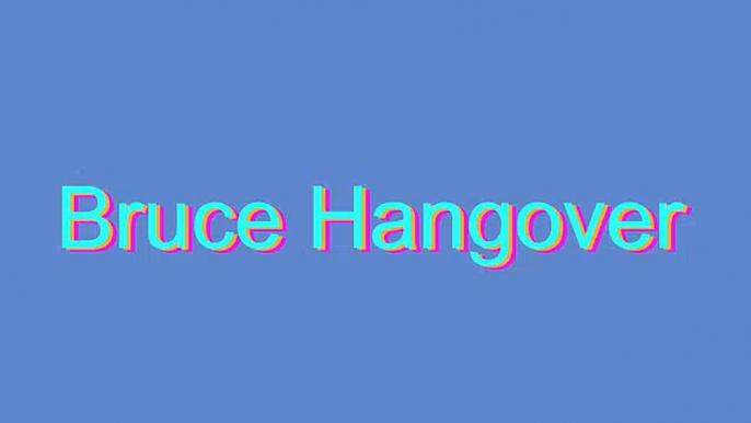 How to Pronounce Bruce Hangover