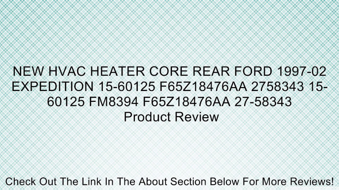 NEW HVAC HEATER CORE REAR FORD 1997-02 EXPEDITION 15-60125 F65Z18476AA 2758343 15-60125 FM8394 F65Z18476AA 27-58343 Review