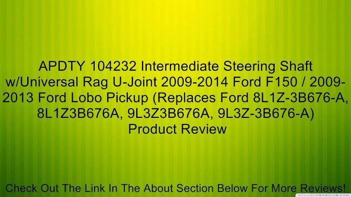 APDTY 104232 Intermediate Steering Shaft w/Universal Rag U-Joint 2009-2014 Ford F150 / 2009-2013 Ford Lobo Pickup (Replaces Ford 8L1Z-3B676-A, 8L1Z3B676A, 9L3Z3B676A, 9L3Z-3B676-A) Review