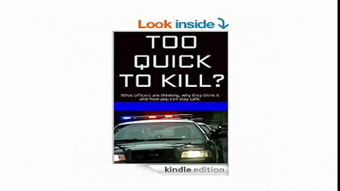 TOO QUICK TO KILL What cops think, why they think it and how to deal with them SAFELY