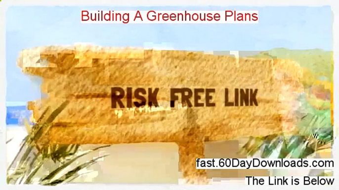 Access Building A Greenhouse Plans free of risk (for 60 days)