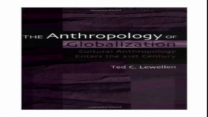 The Anthropology of Globalization Cultural Anthropology Enters the 21st Century