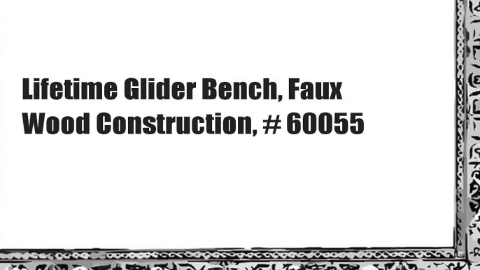 Lifetime Glider Bench, Faux Wood Construction, # 60055