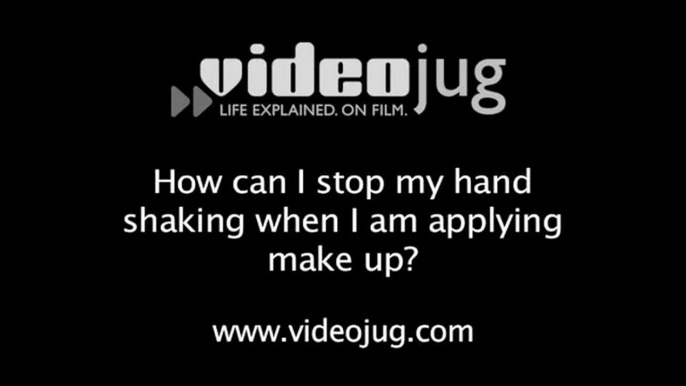 How can I stop my hand shaking when I am applying make up?: How To Stop Your Hand Shaking When You Are Applying Makeup