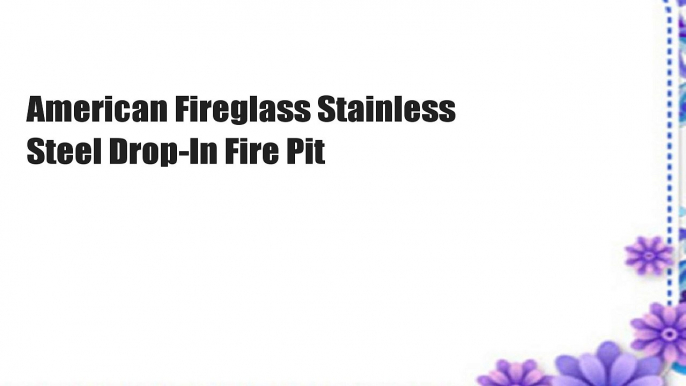 American Fireglass Stainless Steel Drop-In Fire Pit