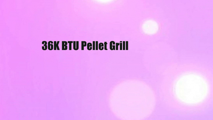 36K BTU Pellet Grill