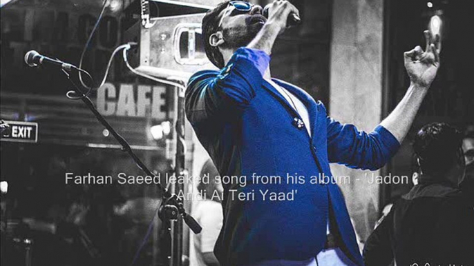 Farhan Saeed leaked song from his album - 'Jadon Andi Ai Teri Yaad'