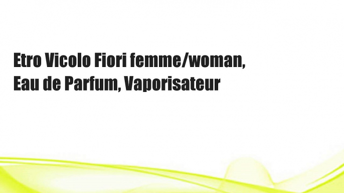 Etro Vicolo Fiori femme/woman, Eau de Parfum, Vaporisateur