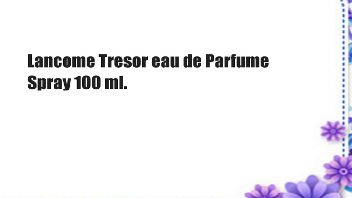 Lancome Tresor eau de Parfume Spray 100 ml.