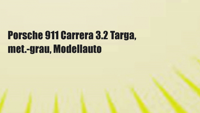 Porsche 911 Carrera 3.2 Targa, met.-grau, Modellauto