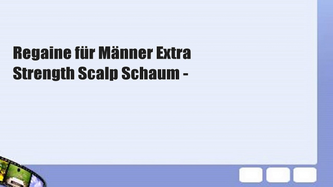 Regaine für Männer Extra Strength Scalp Schaum -