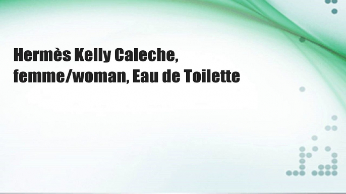 Hermès Kelly Caleche, femme/woman, Eau de Toilette