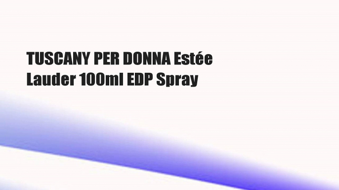 TUSCANY PER DONNA Estée Lauder 100ml EDP Spray