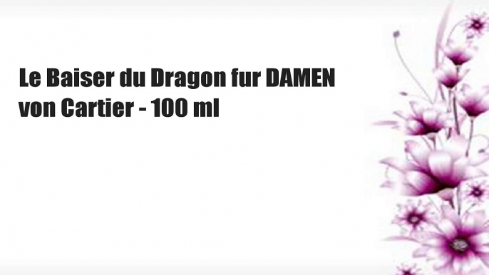 Le Baiser du Dragon fur DAMEN von Cartier - 100 ml