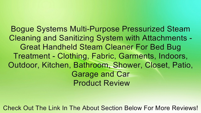 Bogue Systems Multi-Purpose Pressurized Steam Cleaning and Sanitizing System with Attachments - Great Handheld Steam Cleaner For Bed Bug Treatment - Clothing, Fabric, Garments, Indoors, Outdoor, Kitchen, Bathroom, Shower, Closet, Patio, Garage and Car Rev