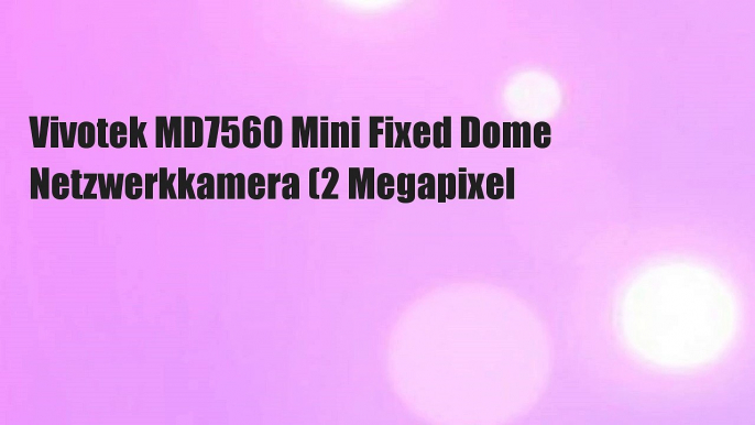 Vivotek MD7560 Mini Fixed Dome Netzwerkkamera (2 Megapixel