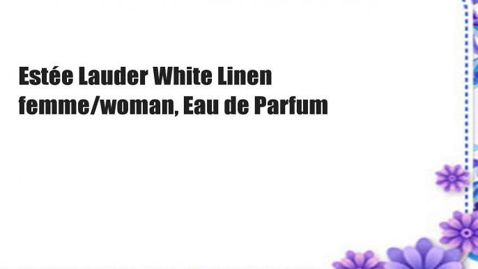 Estée Lauder White Linen femme/woman, Eau de Parfum