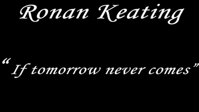 Ronan Keating - If tomorrow never comes with lyrics