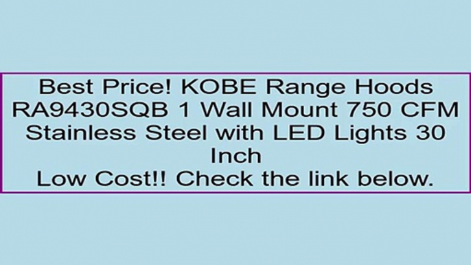 KOBE Range Hoods RA9430SQB 1 Wall Mount 750 CFM Stainless Steel with LED Lights 30 Inch Review