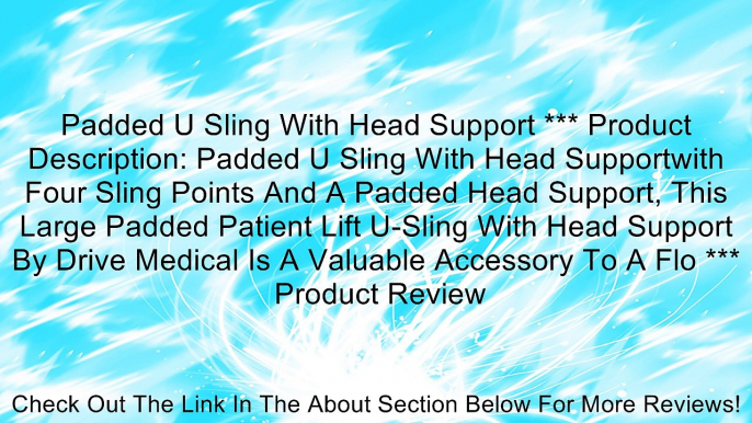 Padded U Sling With Head Support *** Product Description: Padded U Sling With Head Supportwith Four Sling Points And A Padded Head Support, This Large Padded Patient Lift U-Sling With Head Support By Drive Medical Is A Valuable Accessory To A Flo *** Revi