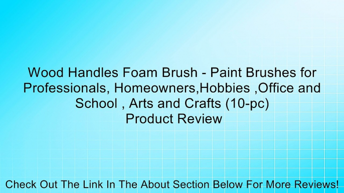 Wood Handles Foam Brush - Paint Brushes for Professionals, Homeowners,Hobbies ,Office and School , Arts and Crafts (10-pc) Review